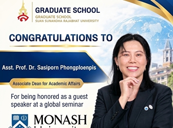 The Graduate School of Suan Sunandha
Rajabhat University warmly congratulates
Assistant Prof. Dr. Sasiporn
Phongploenpis, Deputy Dean for Academic
Affairs, on being invited as a guest
speaker for Monash University's
International Seminar Series.